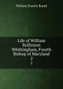Life of William Rollinson Whittingham. Volume 2 - William Francis Brand