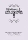 Mittheilungen. Band 13 - Anthropologische Gesellschaft in Wien