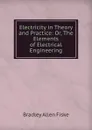 Electricity in theory and practice. or, The elements of electrical engineering - Bradley Allen Fiske