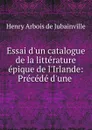 Essai d.un catalogue de la litterature epique de l.Irlande - Henry Arbois de Jubainville
