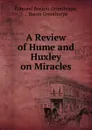 A Review of Hume and Huxley on Miracles - Edmund Beckett Grimthorpe