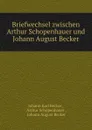 Briefwechsel zwischen Arthur Schopenhauer und Johann August Becker - Johann Karl Becker