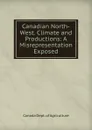 Canadian North-West. Climate and Productions - Canada Dept. of Agriculture