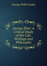 George Eliot. A critical study of her life, writings and philosophy - George Willis Cooke