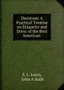 Decorum. A Practical Treatise on Etiquette and Dress of the Best American Society - S.L. Louis