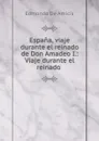 Espana. Viaje durante el reinado de Don Amadeo I - Edmondo de Amicis