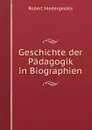 Geschichte der Padagogik in Biographien, Ubersichten und Proben aus padagogischen Hauptwerfen - Robert Niedergesäss