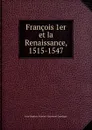 Francois 1er et la Renaissance, 1515-1547. Tome 3 - Jean-Baptiste-Honoré Raymond Capefigue