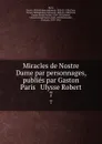 Miracles de Nostre Dame. Tome 7 - Gaston Paris, Ulysse Robert