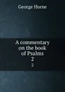 A commentary on the book of Psalms. Volume 2 - Horne George