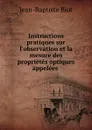 Instructions pratiques sur l.observation et la mesure des proprietes optiques appelees rotatoires - Jean-Baptiste Biot