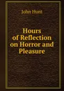 Hours of reflection on horror and pleasure - John Hunt