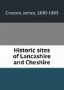 Historic sites of Lancashire and Cheshire - James Croston