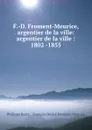 F.-D. Froment-Meurice argentier de la ville 1802 -1855 - Philippe Burty