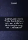 Kudrun. Die echten Theile des Gedichtes - Karl Müllenhoff