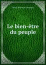 Le bien-etre du peuple. Tome 1 - Félicité Robert de Lamennais