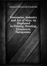Enterprise, industry and art of man - Samuel Griswold Goodrich
