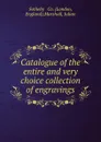 Catalogue of the entire and very choice collection. of engravings - London