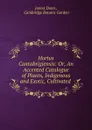 Hortus cantabrigiensis. or, An accented catalogue of indigenous and exotic plants - James Donn