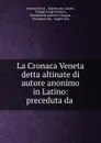 La Cronaca Veneta detta altinate di autore anonimo. Volume 1 - Antonio Rossi