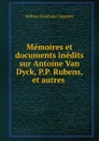 Memoires et documents inedits sur Antoine Van Dyck - William Hookham Carpenter