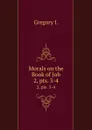 Morals on the Book of Job. Volume 2. Parts 3-4 - Gregory I