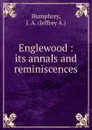 Englewood. Its annals and reminiscences - Jeffrey A. Humphrey