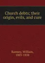 Church debts. Their origin, evils, and cure - William Ramsey