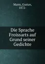 Die Sprache Froissarts auf Grund seiner Gedichte - Gustav Mann