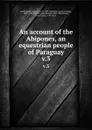 An account of the Abipones an equestrian people of Paraguay. Volume 3 - Martin Dobrizhoffer