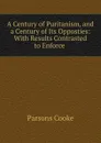 A Century of Puritanism, and a Century of Its Opposties - Parsons Cooke