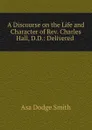 A discourse on the life and character of Rev. Charles Hall - Asa Dodge Smith