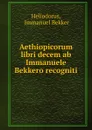 Aethiopicorum - Immanuel Bekker Heliodorus