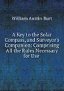 A Key to the Solar Compass, and Surveyor.s Companion - William Austin Burt