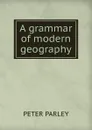 A grammar of modern geography - Peter Parley