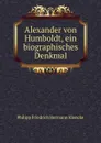 Alexander von Humboldt. Ein biographisches Denkmal - Philipp Friedrich Hermann Klencke