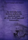 An introductory lecture before the medical class of 1855-56 of Harvard University - David Humphreys Storer