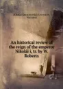 An historical review of the reign of the emperor Nikolai I - Nikolai Gerasimovich Ustryalov