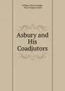 Asbury and his coadjutors. Volume 2 - William Clark Larrabee