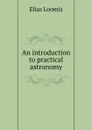 An introduction to practical astronomy - Elias Loomis