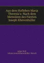 Aus dem Hofleben Maria Theresia.s. Nach dem Memoiren des Fursten Joseph Khevenhuller - Adam Wolf