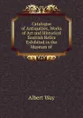 Catalogue of Antiquities, Works of Art - Albert Way