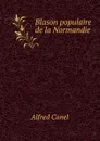 Blason populaire de la Normandie. Tome 1 - Alfred Canel