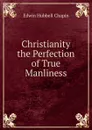 Christianity the Perfection of True Manliness - E.H. Chapin