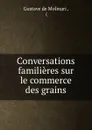 Conversations familieres sur le commerce des grains - Gustave de Molinari