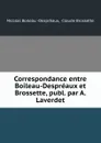 Correspondance entre Boileau-Despreaux et Brossette - Nicolas Boileau Despréaux