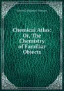 Chemical Atlas. Or, The Chemistry of Familiar Objects - Edward Livingston Youmans