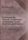Creed and the Church. A Summary of Christian Truth, Doctrine and Practice - John Pearson