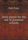 Daily prayer for the use of grammar schools - Daily Prayer