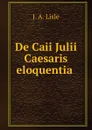 De Caii Julii Caesaris eloquentia - J.A. Lisle